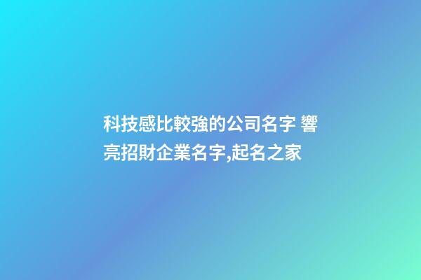 科技感比較強的公司名字 響亮招財企業名字,起名之家-第1張-公司起名-玄機派